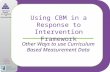 National Center on Response to Intervention Using CBM in a Response to Intervention Framework Other Ways to use Curriculum Based Measurement Data.