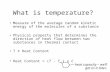 What is temperature? Measure of the average random kinetic energy of the molecules of a substance Physical property that determines the direction of heat.