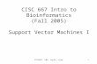 CISC667, F05, Lec22, Liao1 CISC 667 Intro to Bioinformatics (Fall 2005) Support Vector Machines I.