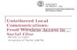 Untethered Local Communications: From Wireless Access to Social Glue Renato Lo Cigno University of Trento (UNITN) WONS 2011, Bardonecchia, 27th January.