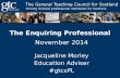 The Enquiring Professional November 2014 Jacqueline Morley Education Adviser #gtcsPL.