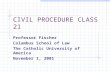CIVIL PROCEDURE CLASS 21 Professor Fischer Columbus School of Law The Catholic University of America November 1, 2001.