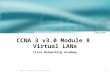1 © 2003, Cisco Systems, Inc. All rights reserved. CCNA 3 v3.0 Module 8 Virtual LANs Cisco Networking Academy.