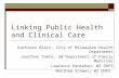 Linking Public Health and Clinical Care Kathleen Blair, City of Milwaukee Health Department Jonathan Temte, UW Department of Family Medicine Lawrence Hanrahan,