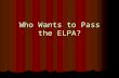 Who Wants to Pass the ELPA?. We need 4 teams to compete Number from 1 – 4 Number from 1 – 4 Sit in the four corners of the room Sit in the four corners.