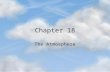 Chapter 18 The Atmosphere. Earth’s Atmosphere Made of a mixture of lots of gases 79% 21%