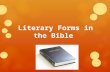 Literary Forms in the Bible.  Knowing the literary forms is important when we try to understand the passage in the Bible.  For example, if we recognize.