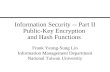 Information Security -- Part II Public-Key Encryption and Hash Functions Frank Yeong-Sung Lin Information Management Department National Taiwan University.