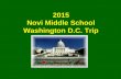2015 Novi Middle School Washington D.C. Trip. Goals of the Trip This trip will Bring history alive for students, increasing their appreciation and understanding