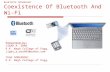 BLUETOOTH TECHNOLOGY Coexistence Of Bluetooth And Wi-Fi Presented by: JIGAR A. SHAH K.K. Wagh College of Engg. Jigar_a_shah83@yahoo.com YUGA SOMVANSHI.