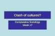 Clash of cultures? Comparative Sociology Week 17.