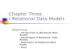 Chapter Three ( Relational Data Model) Objectives Introduction to Relational Data Models. Advantages of Relational Data Models. Restriction of Relational.