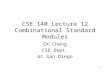 CSE 140 Lecture 12 Combinational Standard Modules CK Cheng CSE Dept. UC San Diego 1.