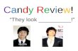 Candy Review!Candy Review! “They look __________!”