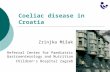 Coeliac disease in Croatia Zrinjka Mišak Referral Center for Paediatric Gastroenterology and Nutrition Children’s Hospital Zagreb.