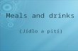 Meals and drinks (Jídlo a pití). Meals and drinks  Daily meals  Breakfast  Snack  Lunch (soup, main course, dessert)  Dinner  Drinks (alcoholic/non-alcoholic.