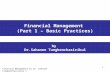 Financial Management by Dr. Sahanon Tungbenchasirikul © 1 Financial Management (Part 1 – Basic Practices) by Dr.Sahanon Tungbenchasirikul.