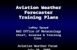 Aviation Weather Forecaster Training Plans LeRoy Spayd NWS Office of Meteorology Chief, Science & Training Core Aviation Weather Forum July 26, 2000.