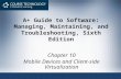 A+ Guide to Software: Managing, Maintaining, and Troubleshooting, Sixth Edition Chapter 10 Mobile Devices and Client-side Virtualization.
