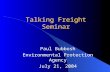 Talking Freight Seminar Paul Bubbosh Environmental Protection Agency July 21, 2004.