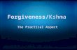 Forgiveness/Kshma The Practical Aspect. What is Kshama, Forgiveness ? Absence or lack of anger is Kshama To reduce anger, win over depression and stress.