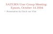 SATURN User Group Meeting: Epsom, October 14 2004 Presentation by Dirck van Vliet.
