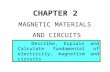 CHAPTER 2 MAGNETIC MATERIALS AND CIRCUITS Describe, Explain and Calculate fundamental of electricity, magnetism and circuits.