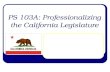 PS 103A: Professionalizing the California Legislature.