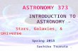 1 ASTRONOMY 373 INTRODUCTION TO ASTRONOMY – Stars, Galaxies, & Universe Spring 2015 Sachiko Tsuruta.