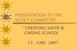 PRESENTATION TO THE SELECT COMMITTEE “CREATING SAFER & CARING SCHOOL” 13 JUNE 2007.