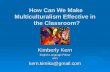 How Can We Make Multiculturalism Effective in the Classroom? Kimberly Kern English Language Fellow IHCIkern.kimika@gmail.com.