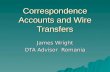 Correspondence Accounts and Wire Transfers James Wright OTA Advisor Romania.