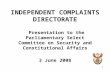 1 INDEPENDENT COMPLAINTS DIRECTORATE Presentation to the Parliamentary Select Committee on Security and Constitutional Affairs 3 June 2008.