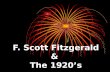 F. Scott Fitzgerald & The 1920’s. The Life of F. Scott Fitzgerald Born: Sept 24, 1896 Born: Sept 24, 1896 Named after ancestor (Francis Scott Key) Named.