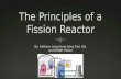 What is a Fission Reactor?What is a Fission Reactor?  The Principles of Fission Reactors are similar to that of an Atomic Reactor  Fission Reactors.