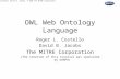1 Roger L. Costello, David B. Jacobs. © 2003 The MITRE Corporation. OWL Web Ontology Language Roger L. Costello David B. Jacobs The MITRE Corporation (The.