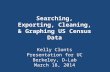 Searching, Exporting, Cleaning, & Graphing US Census Data Kelly Clonts Presentation for UC Berkeley, D-Lab March 18, 2014.