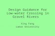 Design Guidance for Low-water Crossing in Gravel Rivers Xing Fang Lamar University.