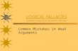 LOGICAL FALLACIES LOGICAL FALLACIES the above link gives you an introduction to the issue Common Mistakes in Weak Arguments.
