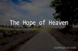 The Hope of Heaven. Jesus’ Resurrection = Our Resurrection.
