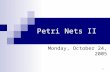 1 Petri Nets II Monday, October 24, 2005. 2 Review Petri Net  C = ( P, T, I, O)  marking µ : instantaneous state of the Petri net  Consists of places.