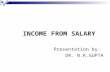INCOME FROM SALARY Presentation by: DR. N.K.GUPTA.