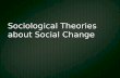 Sociological Theories about Social Change. Sociological Theories Ideas about Social Change came later than the other two disciplines Structural-Functionalism.