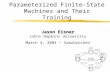 1 Parameterized Finite-State Machines and Their Training Jason Eisner Jason Eisner Johns Hopkins University March 4, 2004 — Saarbrücken.