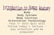 Organization of the Human Body Body Systems Body Cavities Orientation Terminology Your 1 st Exit Quiz will follow today’s lecture – pay attention and.