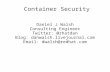 Container Security Daniel J Walsh Consulting Engineer Twitter: @rhatdan Blog: danwalsh.livejournal.com Email: dwalsh@redhat.com.