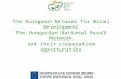 The European Network for Rural Development The Hungarian National Rural Network and their cooperation opportunities.
