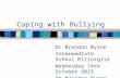 Coping with Bullying Dr Brendan Byrne Intermediate School Killorglin Wednesday 14th October 2015 Dr Brendan Byrne.