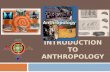 INTRODUCTION TO ANTHROPOLOGY. What is Anthropology?  Anthropology is the broad study of humankind around the world and throughout time.  It is concerned.