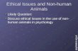 Ethical Issues and Non-human Animals Likely Question: Discuss ethical issues in the use of non- human animals in psychology psychlotron.org.uk.